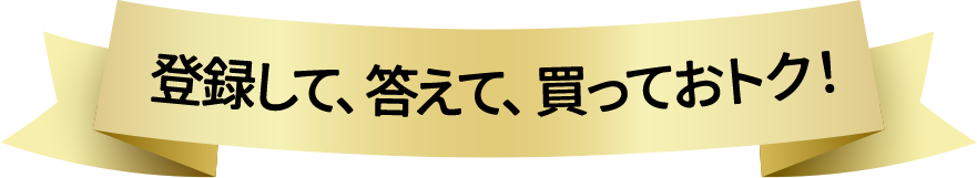 登録して、答えて、買っておトク！